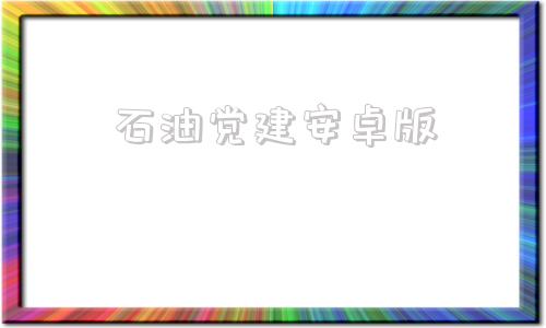 石油党建安卓版石化党建app安卓版下载